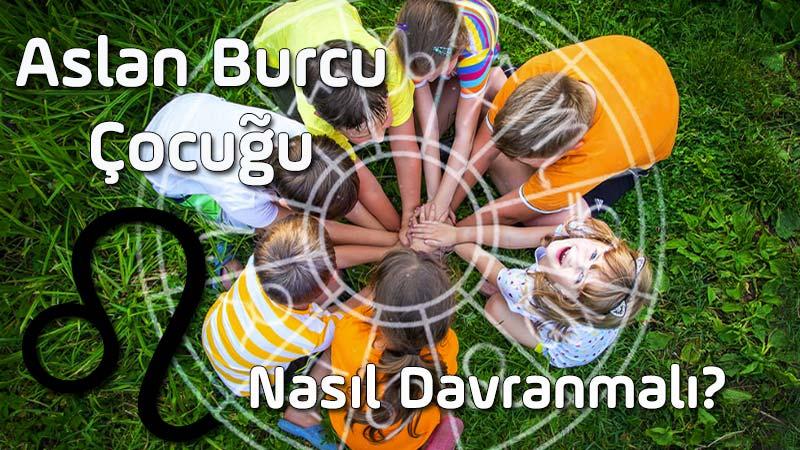 Aslan Burcu Çocuğu, Aslan Burcu Çocuğunun Özellikleri, Aslan Çocuğuna Nasıl Davranılır? Aslan Çocuğu nasıl yetiştirilir, Aslan Çocuğu nasıl eğitilir?