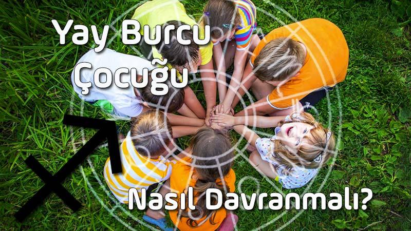 Yay Burcu Çocuğu, Yay Burcu Çocuğunun Özellikleri, Yay Çocuğuna Nasıl Davranılır? Yay Çocuğu nasıl yetiştirilir, Yay Çocuğu nasıl eğitilir?