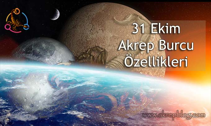 31 Ekim Akrep burcu özellikleri, 31 Ekim hangi burç, bugün doğanlar