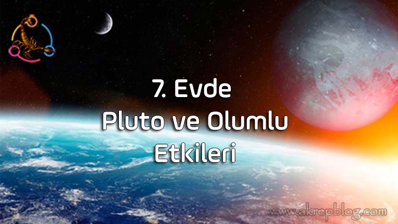 7. Evde Pluto ve Olumlu Etkileri. Pluto 7. evde evlilikleri nasıl etkiler?