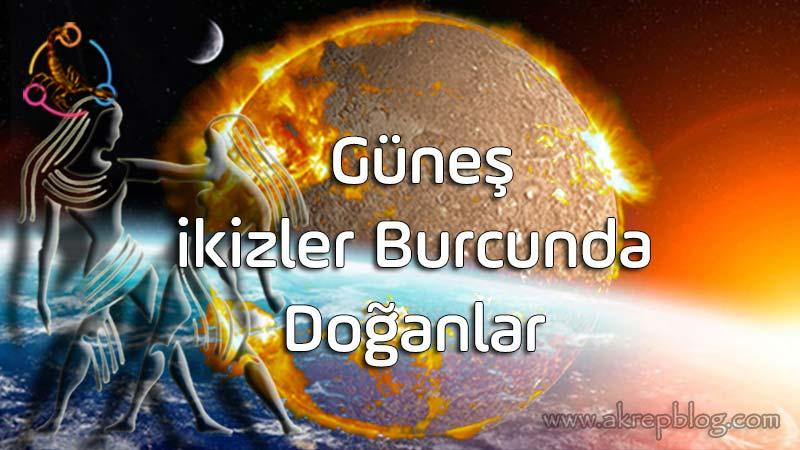 Güneş İkizler Burcunda, Güneş ikizlerde, Güneş İkizler Burcunda Doğanlar, Genel Özellikleri, İkizler Burcunun Yaşam Amacı, Olumlu ve Olumsuz Etkileri