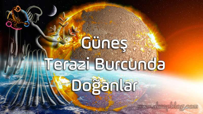 Güneş Terazi Burcunda, Güneş Terazide, Güneş Terazi Burcunda Doğanlar, Genel Özellikleri, Terazi Burcunun Yaşam Amacı, Olumlu ve Olumsuz Etkileri