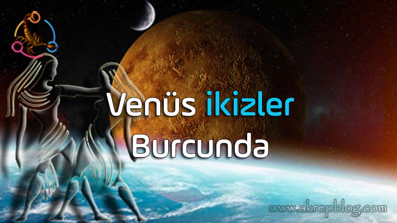 Venüs ikizler burcunda, Venüs ikizler, etkileri, genel özellikleri, olumlu ve olumsuz açıları, yetenekleri