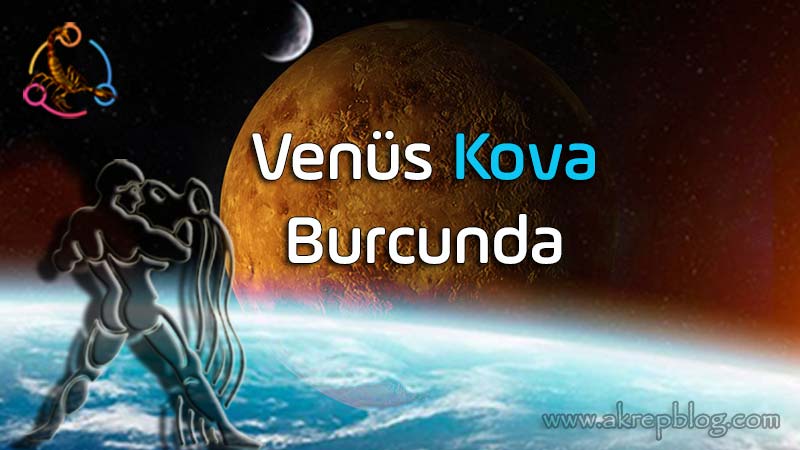 Venüs kova burcunda, Venüs kovada, kova venüs burcu etkileri, genel özellikleri, olumlu ve olumsuz açıları, yetenekleri