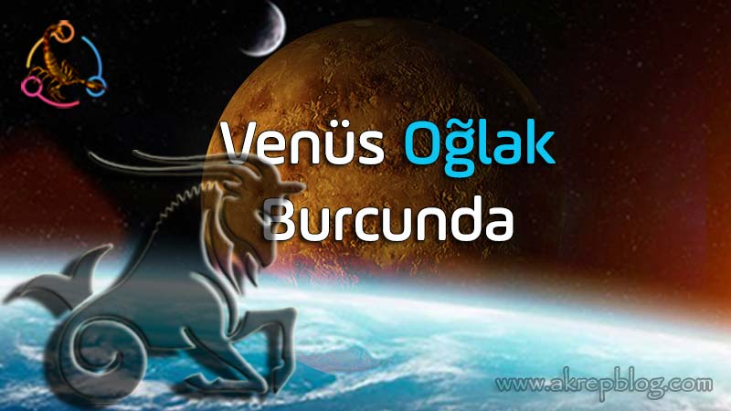 Venüs oğlak burcunda, Venüs oğlakta, oğlak venüs burcu etkileri, genel özellikleri, olumlu ve olumsuz açıları, yetenekleri