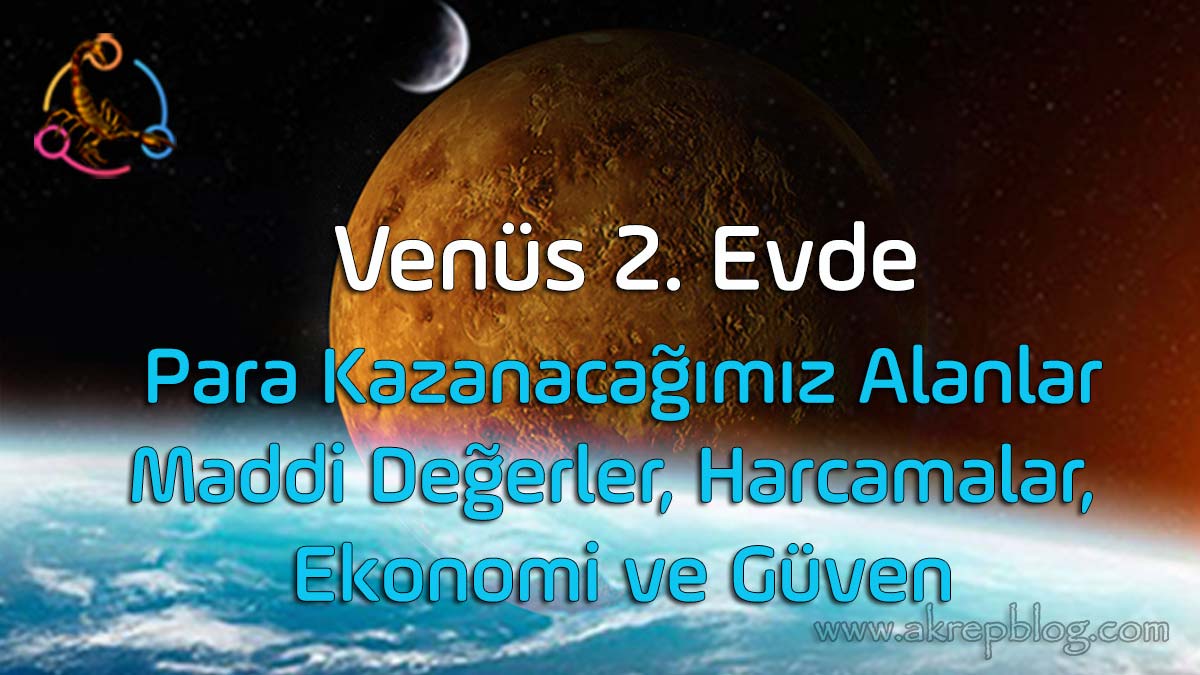 Venüs 2. evde, 2. evde venüs, Para kazanacağımız alanlar, Maddi değerler, Harcamalarımız, Ekonomi, Güven, Maddi yönden ne kadar rahat olacağımız, olumlu ve olumsuz etkileri