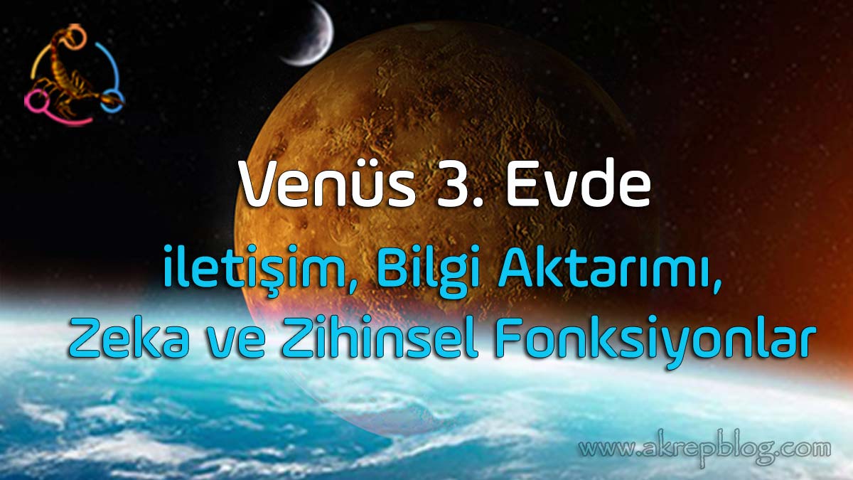 Venüs 3. evde, 3. evde venüs, iletişim, bilgi aktarımı, zeka ve zihinsel fonksiyonlar, olumlu ve olumsuz etkileri