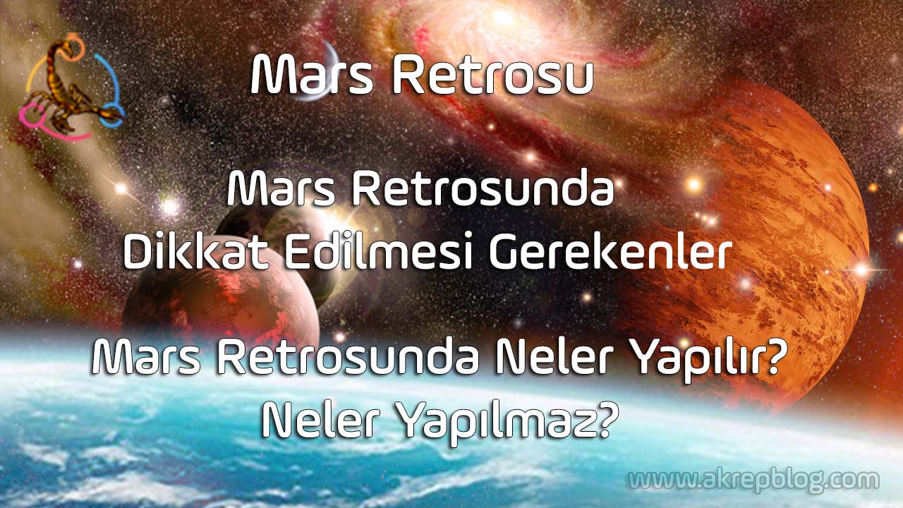 Mars retrosu nedir? Mars retrosunda dikkat edilmesi gerekenler, Mars retrosunda neler yapılır neler yapılmaz? Mars retrosu ne kadar sürer?