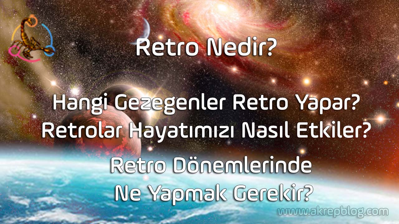 retro nedir? hangi gezegenler retro yapar? retrolar hayatımizı nasıl etkiler? retro dönemlerinde ne yapmak gerekir?