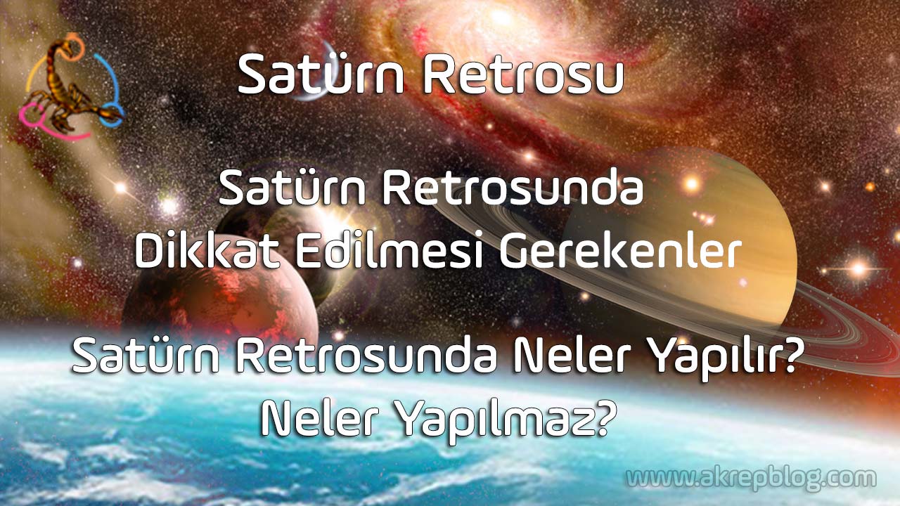 Satürn retrosu nedir? Satürn retrosunda dikkat edilmesi gerekenler, Satürn retrosunda neler yapılır neler yapılmaz? Satürn retrosu ne kadar sürer? Satürn retro evlerde burçlarda