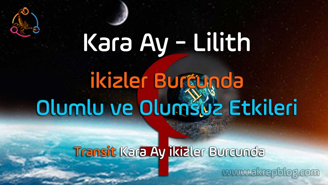 Kara ay ikizler burcunda, kara ay ikizlerde, lilith ikizler burcunda, lilith ikizlerde