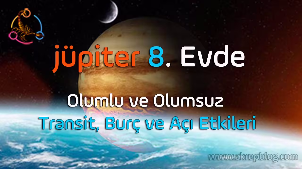 Jüpiter 8. evde, 8. evde jüpiter, jüpiter burçlarda, olumlu ve olumsuz etkileri, transit, burç ve açı etkileri