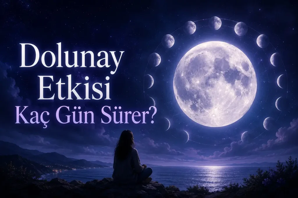 Dolunay Etkisi Kaç Gün Sürer? Duygusal ve Astrolojik Etki Süresi